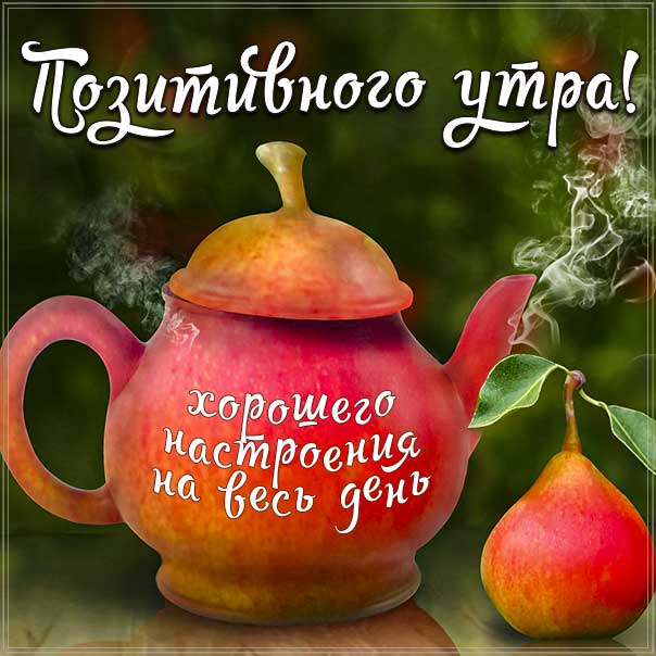 доброе утро, с добрым утром, позитивного утра и дня, веселая картинка утро, про утро картинка, утро чайник груша, приветствие утренне